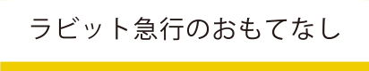 ラビット急行のおもてなし