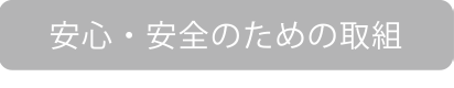 安心・安全のための取組